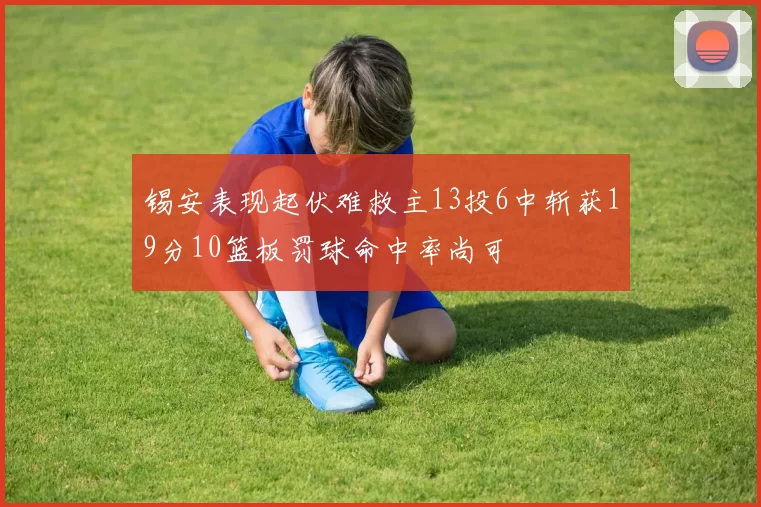锡安表现起伏难救主13投6中斩获19分10篮板罚球命中率尚可
