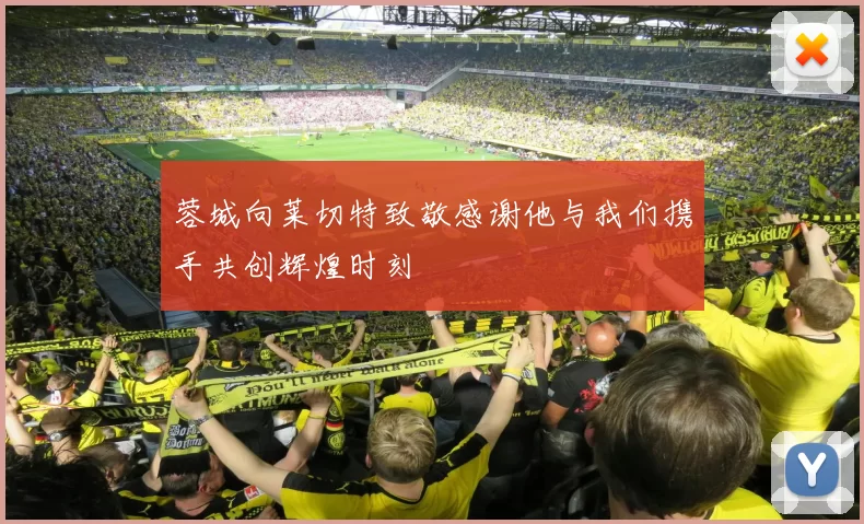 蓉城向莱切特致敬感谢他与我们携手共创辉煌时刻