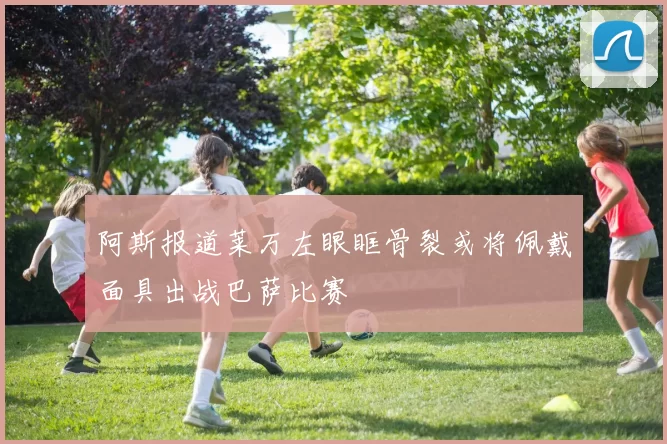 阿斯报道莱万左眼眶骨裂或将佩戴面具出战巴萨比赛