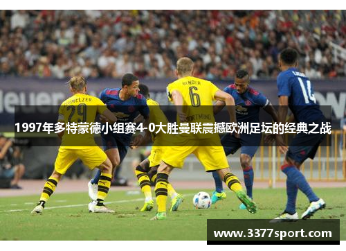 1997年多特蒙德小组赛4-0大胜曼联震撼欧洲足坛的经典之战