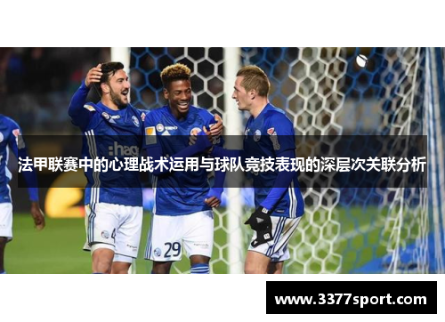 法甲联赛中的心理战术运用与球队竞技表现的深层次关联分析