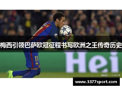 梅西引领巴萨欧冠征程书写欧洲之王传奇历史