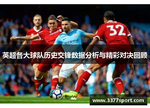 英超各大球队历史交锋数据分析与精彩对决回顾