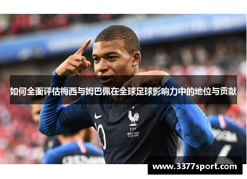 如何全面评估梅西与姆巴佩在全球足球影响力中的地位与贡献