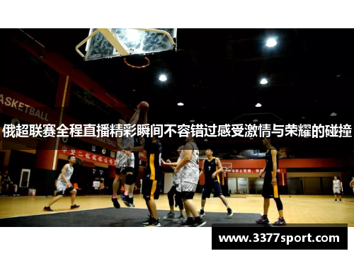 俄超联赛全程直播精彩瞬间不容错过感受激情与荣耀的碰撞