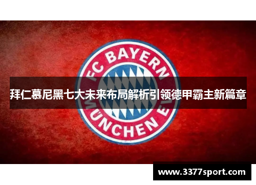 拜仁慕尼黑七大未来布局解析引领德甲霸主新篇章