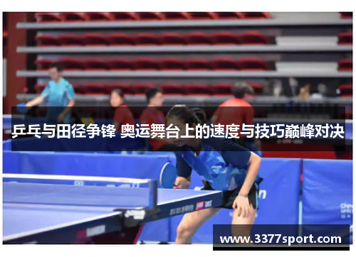 乒乓与田径争锋 奥运舞台上的速度与技巧巅峰对决