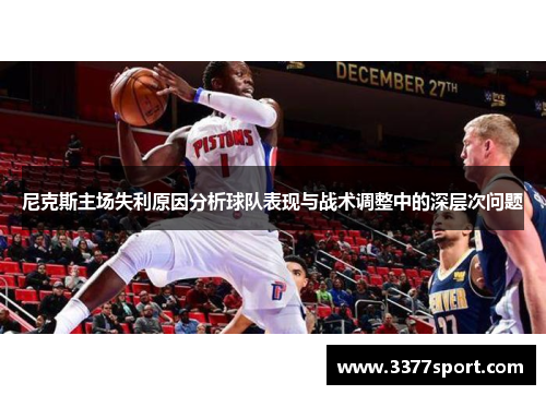 尼克斯主场失利原因分析球队表现与战术调整中的深层次问题