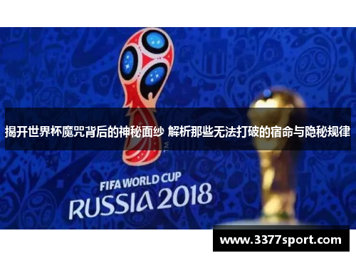 揭开世界杯魔咒背后的神秘面纱 解析那些无法打破的宿命与隐秘规律