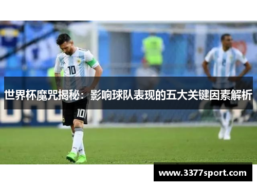 世界杯魔咒揭秘：影响球队表现的五大关键因素解析
